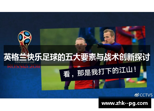 英格兰快乐足球的五大要素与战术创新探讨 英格兰快乐足球的五大要素与战术创新探讨