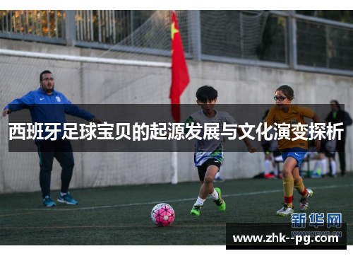 西班牙足球宝贝的起源发展与文化演变探析