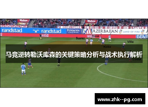 马竞逆转勒沃库森的关键策略分析与战术执行解析