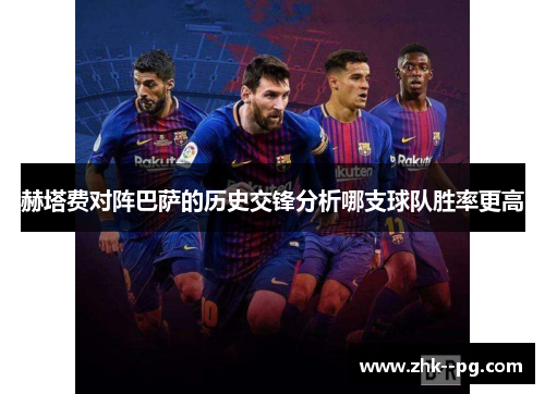 赫塔费对阵巴萨的历史交锋分析哪支球队胜率更高