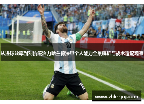 从进球效率到对抗统治力哈兰德法甲个人能力全景解析与战术适配观察
