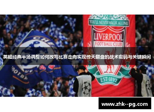 英超经典半场调整如何改写比赛走向实现惊天翻盘的战术密码与关键瞬间
