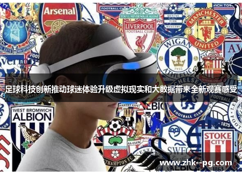 足球科技创新推动球迷体验升级虚拟现实和大数据带来全新观赛感受