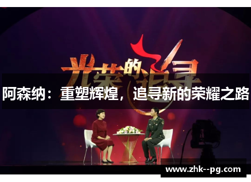 阿森纳:重塑辉煌,追寻新的荣耀之路 阿森纳:重塑辉煌,追寻新的荣耀之路