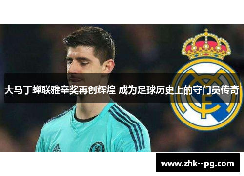 大马丁蝉联雅辛奖再创辉煌 成为足球历史上的守门员传奇