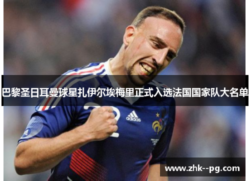 巴黎圣日耳曼球星扎伊尔埃梅里正式入选法国国家队大名单 巴黎圣日耳曼球星扎伊尔埃梅里正式入选法国国家队大名单