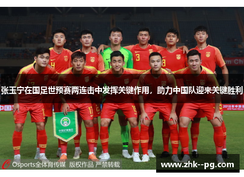 张玉宁在国足世预赛两连击中发挥关键作用，助力中国队迎来关键胜利